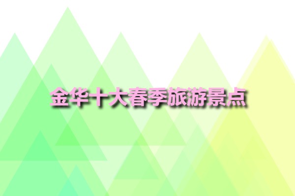 金華十大春季旅游景點(金華旅游景點排名前十)