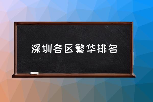 深圳各區繁華排名 深圳哪個區繁華一點？