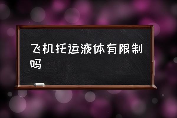 飛機(jī)托運(yùn)液體有限制嗎 上飛機(jī)液體不能超過(guò)多少？