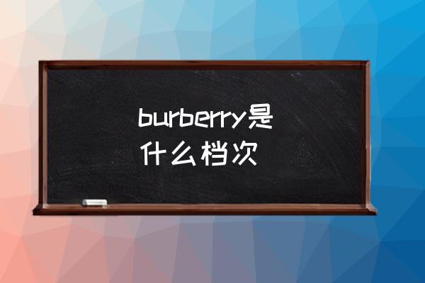 burberry是什么檔次 巴寶莉就是burberry？