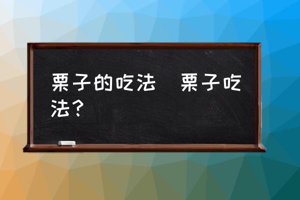 栗子的吃法(栗子吃法？)