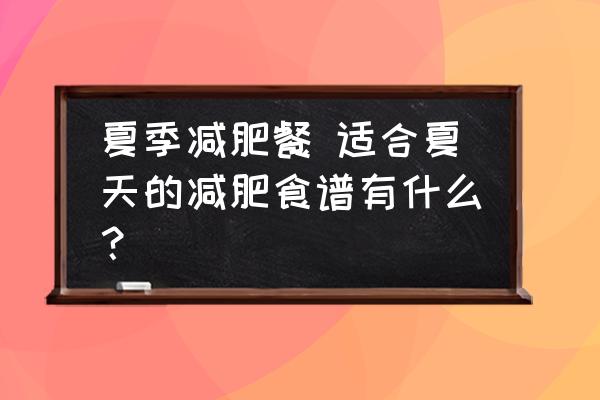 夏季減肥餐 適合夏天的減肥食譜有什么？