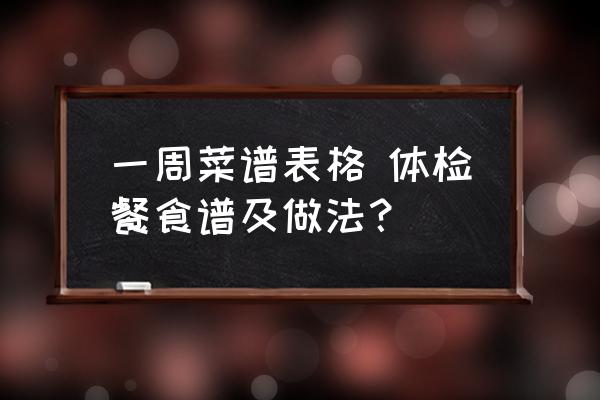 一周菜譜表格 體檢餐食譜及做法？