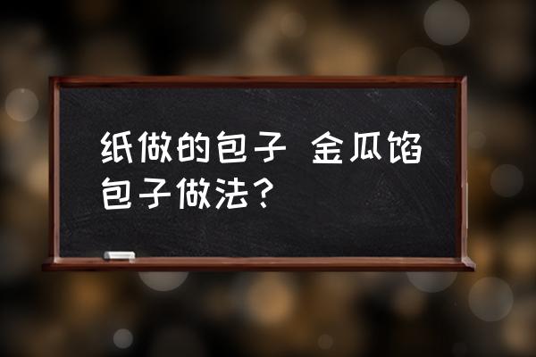 紙做的包子 金瓜餡包子做法？