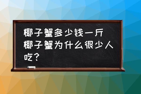 椰子蟹多少錢一斤 椰子蟹為什么很少人吃？