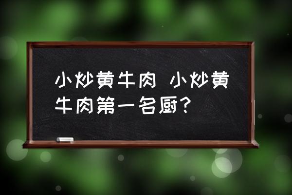 小炒黃牛肉 小炒黃牛肉第一名廚？