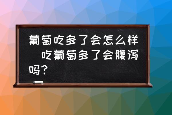 葡萄吃多了會怎么樣(吃葡萄多了會腹瀉嗎？)