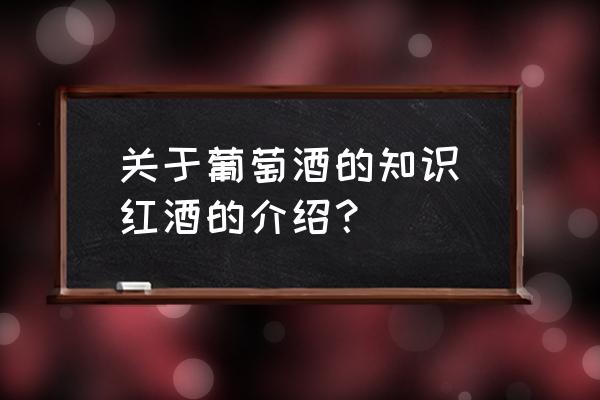 關(guān)于葡萄酒的知識(shí)(紅酒的介紹？)