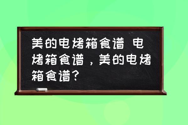 美的電烤箱食譜 電烤箱食譜，美的電烤箱食譜？