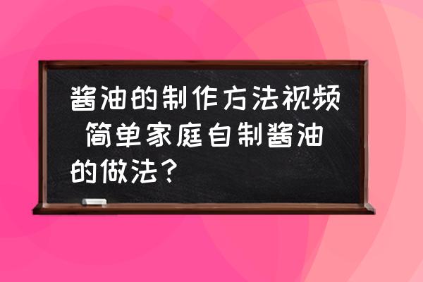 醬油的制作方法視頻 簡單家庭自制醬油的做法？