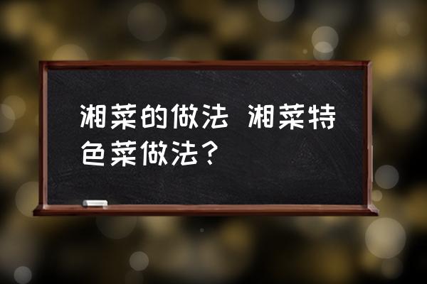 湘菜的做法 湘菜特色菜做法？