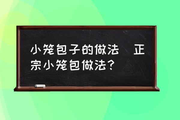 小籠包子的做法(正宗小籠包做法？)