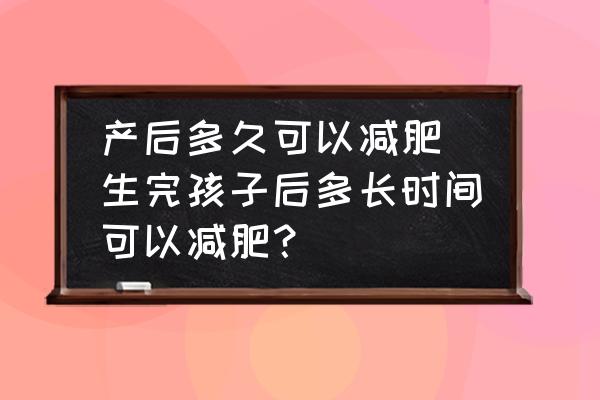 產(chǎn)后多久可以減肥 生完孩子后多長(zhǎng)時(shí)間可以減肥？