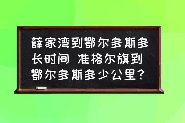 薛家灣到鄂爾多斯多長(zhǎng)時(shí)間 準(zhǔn)格爾旗到鄂爾多斯多少公里？