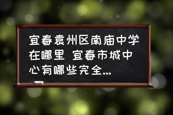 宜春袁州區(qū)南廟中學(xué)在哪里 宜春市城中心有哪些完全中學(xué)學(xué)校