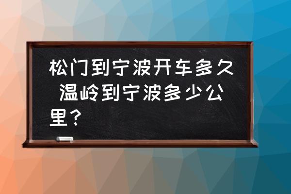 松門到寧波開車多久 溫嶺到寧波多少公里？