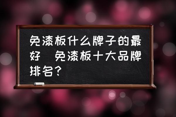 免漆板什么牌子的最好(免漆板十大品牌排名？)