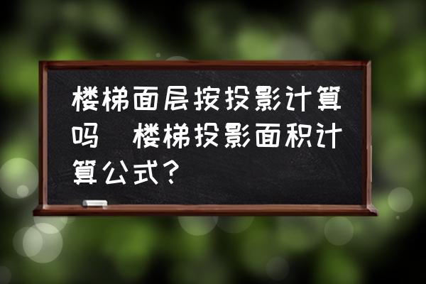樓梯面層按投影計算嗎(樓梯投影面積計算公式？)