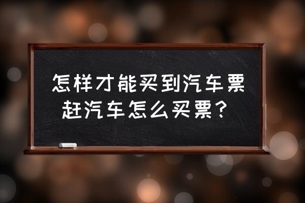 怎樣才能買到汽車票 趕汽車怎么買票？