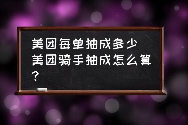 美團每單抽成多少 美團騎手抽成怎么算？