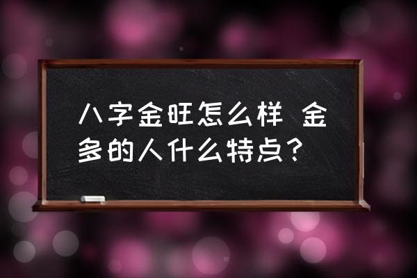 八字金旺怎么樣 金多的人什么特點？