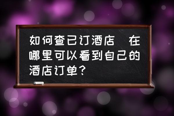 如何查已訂酒店(在哪里可以看到自己的酒店訂單？)