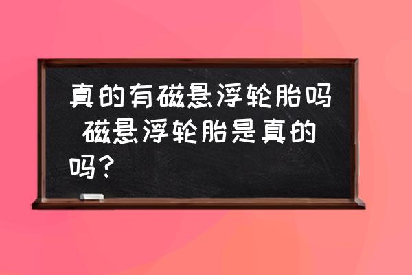 真的有磁懸浮輪胎嗎 磁懸浮輪胎是真的嗎？
