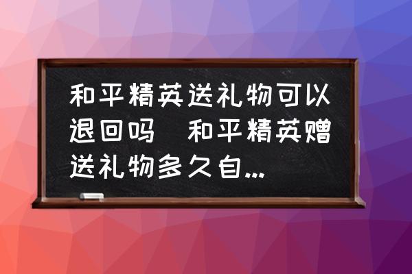 和平精英送禮物可以退回嗎(和平精英贈送禮物多久自動退回？)