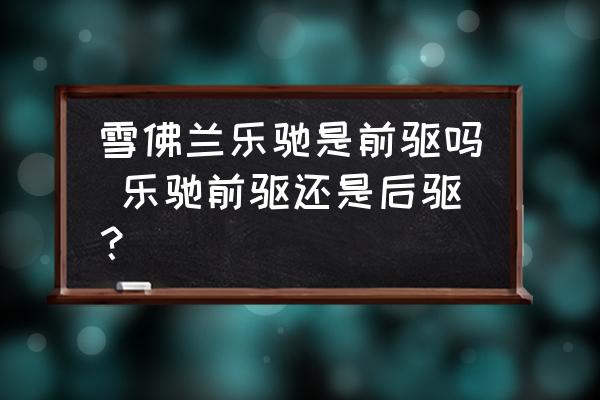 雪佛蘭樂馳是前驅嗎 樂馳前驅還是后驅？